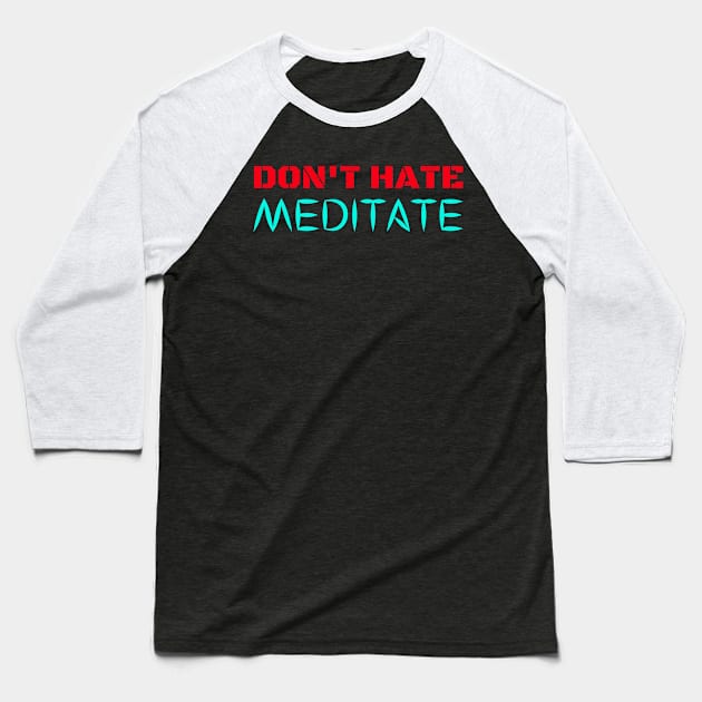 Don't Hate, Meditate Baseball T-Shirt by That Emotional Crap